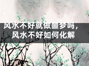 风水不好就做噩梦吗，风水不好如何化解