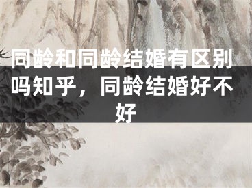 同龄和同龄结婚有区别吗知乎,同龄结婚好不好