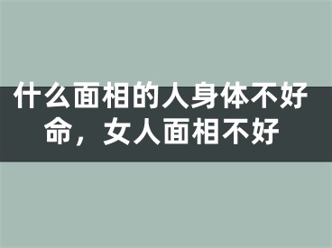 什么面相的人身体不好命，女人面相不好