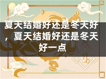夏天结婚好还是冬天好,夏天结婚好还是冬天好一点