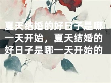 夏天结婚的好日子是哪一天开始，夏天结婚的好日子是哪一天开始的