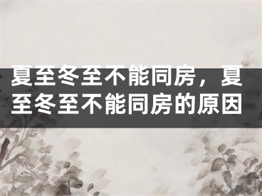 夏至冬至不能同房，夏至冬至不能同房的原因