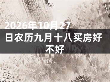 2026年10月27日农历九月十八买房好不好