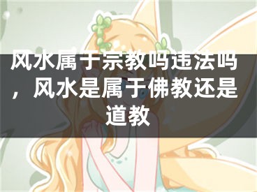 风水属于宗教吗违法吗，风水是属于佛教还是道教