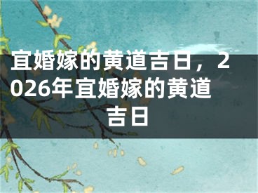 宜婚嫁的黄道吉日，2026年宜婚嫁的黄道吉日