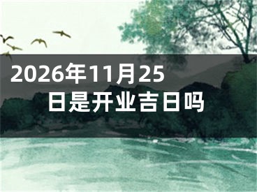 2026年11月25日是开业吉日吗