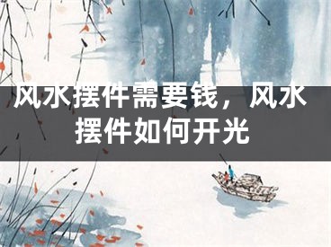 风水摆件需要钱，风水摆件如何开光