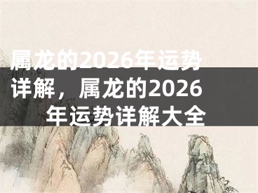 属龙的2026年运势详解，属龙的2026年运势详解大全