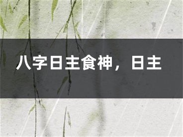 八字日主食神，日主