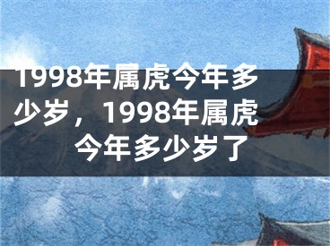 1998年属虎今年多少岁，1998年属虎今年多少岁了