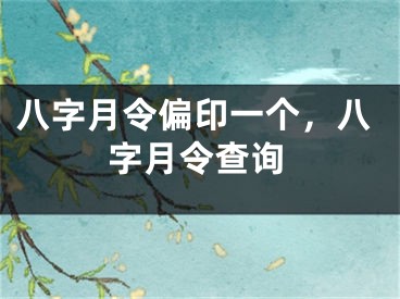 八字月令偏印一个，八字月令查询