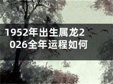 1952年出生属龙2026全年运程如何