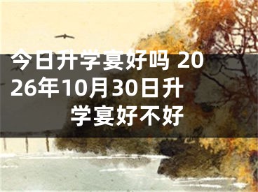 今日升学宴好吗 2026年10月30日升学宴好不好