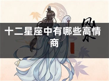 十二星座中有哪些高情商