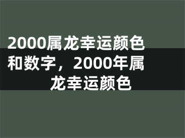 2000属龙幸运颜色和数字，2000年属龙幸运颜色