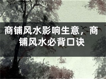 商铺风水影响生意，商铺风水必背口诀