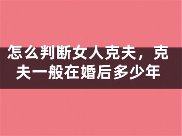 怎么判断女人克夫，克夫一般在婚后多少年
