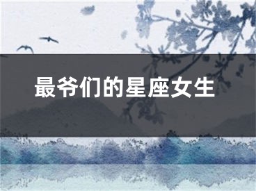 最爷们的星座女生