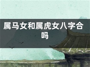 属马女和属虎女八字合吗