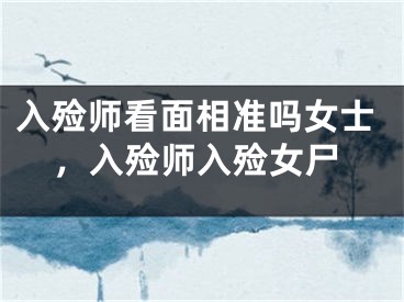 入殓师看面相准吗女士，入殓师入殓女尸