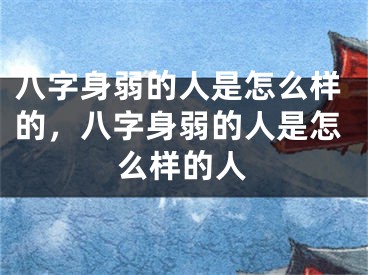 八字身弱的人是怎么样的，八字身弱的人是怎么样的人