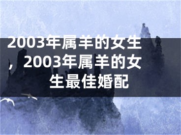 2003年属羊的女生,2003年属羊的女生最佳婚配