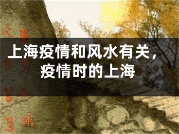 上海疫情和风水有关，疫情时的上海