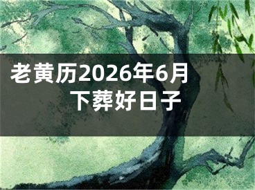 老黄历2026年6月下葬好日子
