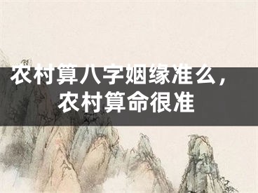 农村算八字姻缘准么，农村算命很准