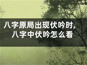 八字原局出现伏吟时,八字中伏吟怎么看