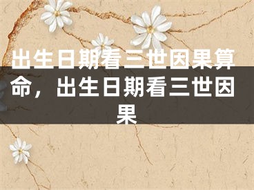 出生日期看三世因果算命，出生日期看三世因果