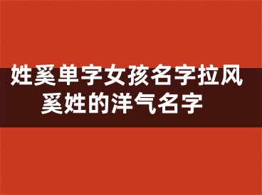 姓奚单字女孩名字拉风 奚姓的洋气名字