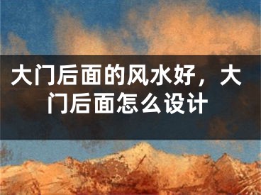 大门后面的风水好，大门后面怎么设计