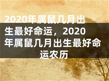 2020年属鼠几月出生最好命运，2020年属鼠几月出生最好命运农历