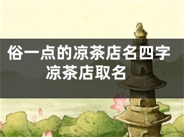 俗一点的凉茶店名四字 凉茶店取名
