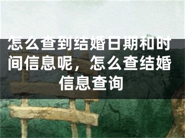 怎么查到结婚日期和时间信息呢，怎么查结婚信息查询