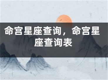 命宫星座查询，命宫星座查询表