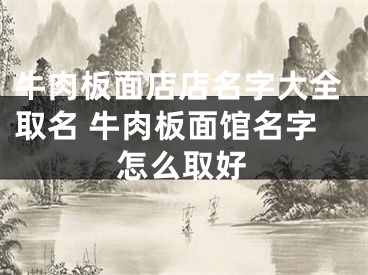 牛肉板面店店名字大全取名 牛肉板面馆名字怎么取好