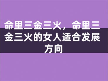命里三金三火，命里三金三火的女人适合发展方向
