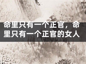 命里只有一个正官，命里只有一个正官的女人