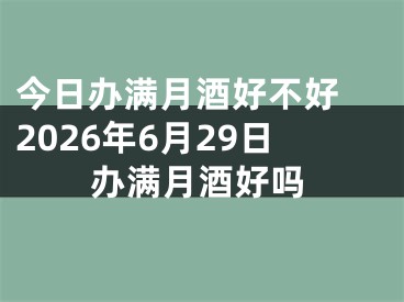 今日办满月酒好不好 2026年6月29日办满月酒好吗