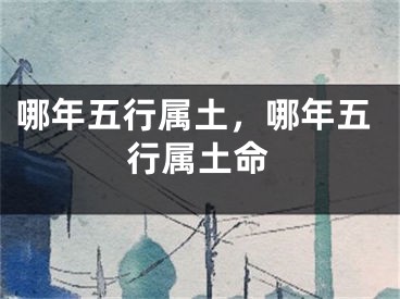 哪年五行属土，哪年五行属土命