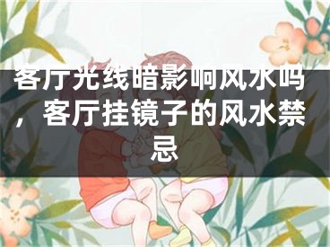 客厅光线暗影响风水吗，客厅挂镜子的风水禁忌