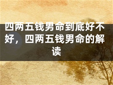 四两五钱男命到底好不好,四两五钱男命的解读