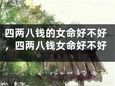 四两八钱的女命好不好，四两八钱女命好不好