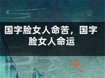 国字脸女人命苦,国字脸女人命运