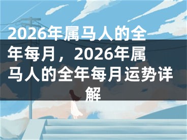 2026年属马人的全年每月，2026年属马人的全年每月运势详解