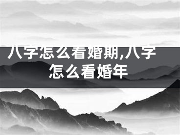 八字怎么看婚期,八字怎么看婚年