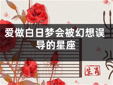 爱做白日梦会被幻想误导的星座