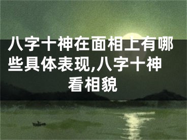 八字十神在面相上有哪些具体表现,八字十神看相貌